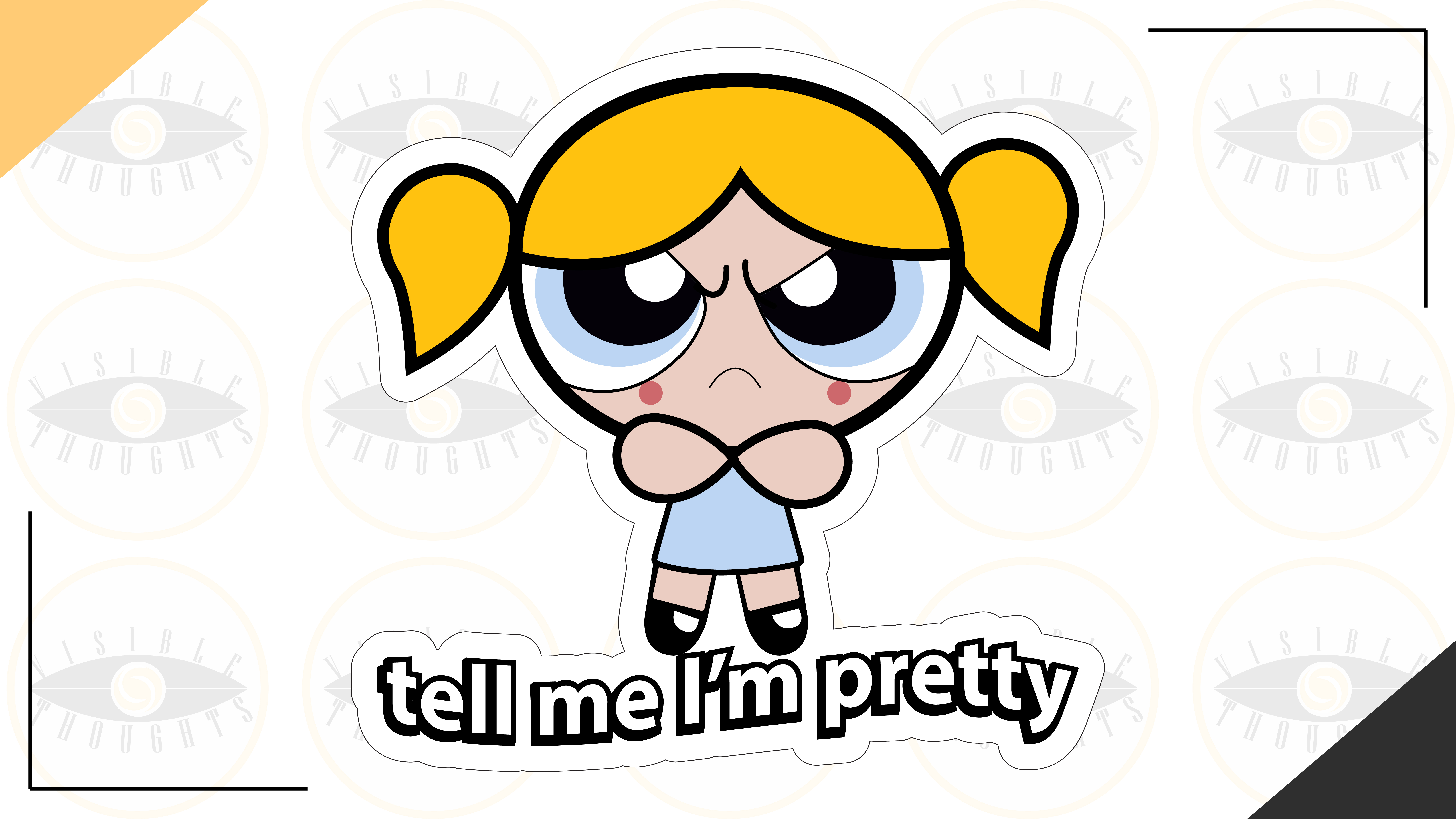 tell me I'm pretty!